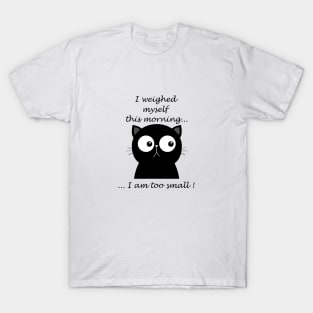 Cat: I weighed myself this morning... T-Shirt